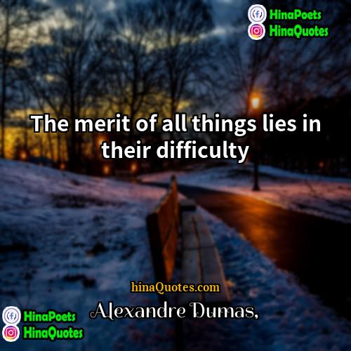 Alexandre Dumas Quotes | The merit of all things lies in